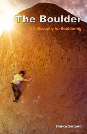 The Boulder: A Philosophy for Bouldering - Francis Sanzaro [KSIĄŻKA]