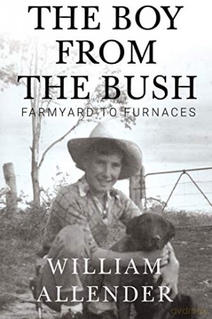 The Boy from the Bush - Farmyard to Furnaces - William Allender [KSIĄŻKA]