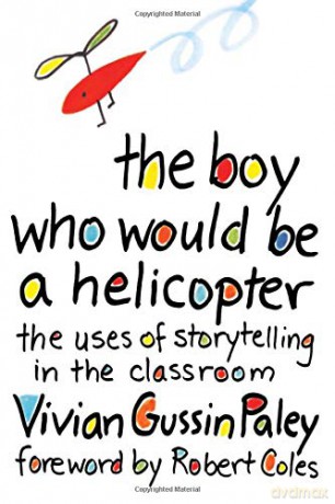 The Boy Who Would be a Helicopter: Uses of Storytelling in the Classroom - Vivian Gussin Paley [KSIĄŻKA]