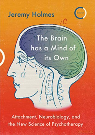The Brain has a Mind of its Own: Attachment, Neurobiology and the New Science of Psychotherapy - Jeremy Holmes [KSIĄŻKA]