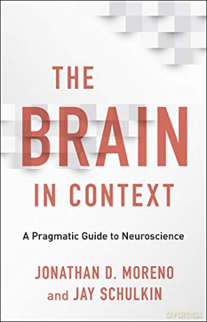 The Brain in Context: A Pragmatic Guide to Neuroscience - Jonathan D. Moreno [KSIĄŻKA]