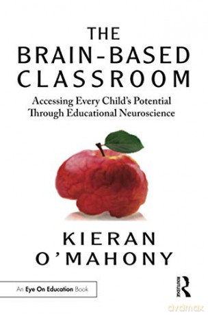 The Brain-Based Classroom: Accessing Every Child's Potential Through Educational Neuroscience - Kieran O'Mahony [KSIĄŻKA]