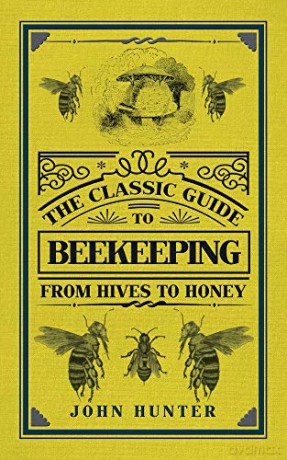 The Classic Guide to Beekeeping: From Hives to Honey - John Hunter [KSIĄŻKA]