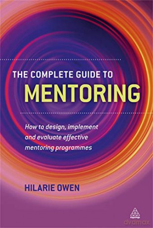 The Complete Guide to Mentoring: How to Design, Implement and Evaluate Effective Mentoring Programmes - Hilarie Owen [KSIĄŻKA]