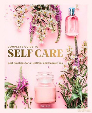The Complete Guide to Self Care: Best Practices for a Healthier and Happier You (3) (Everyday Wellbeing) - Kiki Ely [KSIĄŻKA]