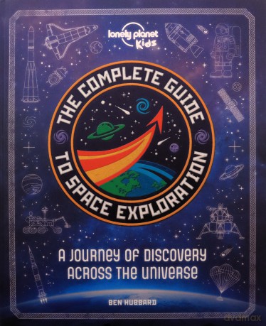 The Complete Guide to Space Exploration (Lonely Planet Kids) - Lonely Planet Kids [KSIĄŻKA]