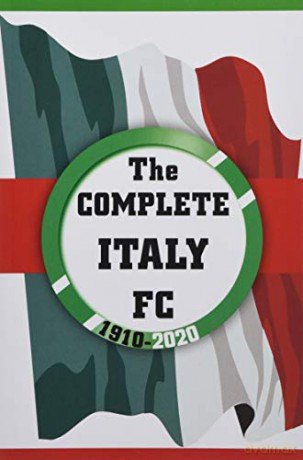 The Complete Italy FC 1910-2020 [KSIĄŻKA]