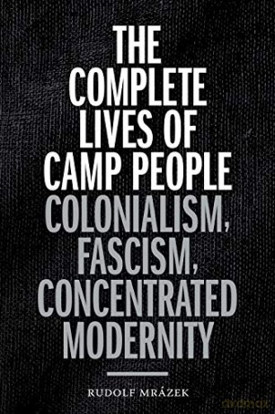 The Complete Lives of Camp People: Colonialism, Fascism, Concentrated Modernity (Theory in Forms) - Rudolf Mrázek [KSIĄŻKA]