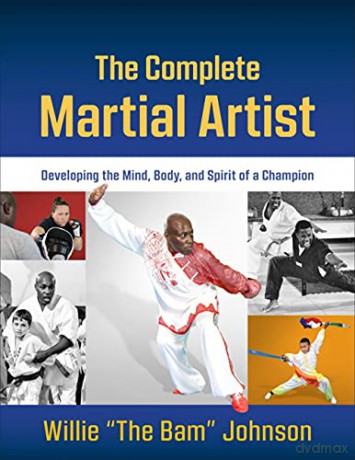 The Complete Martial Artist: Developing the Mind, Body, and Spirit of a Champion - Willie The Bam Johnson [KSIĄŻKA]