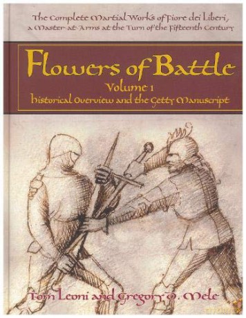 The Complete Martial Works of Fiore dei Liberi Flowers of Battle Vol 1: Historical Overview and the Getty Manuscript (Flowers of Battle Series) - Tom Leoni [KSIĄŻKA]