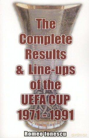 The Complete Results and Line-ups of the UEFA Cup 1971-1991 - Romeo Ionescu [KSIĄŻKA]