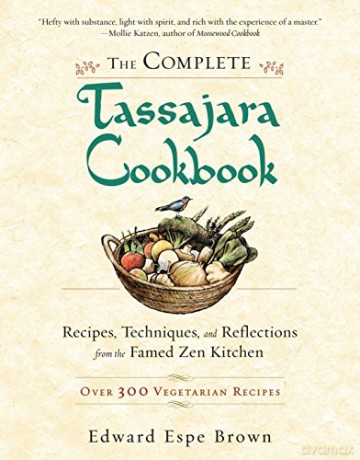 The Complete Tassajara Cookbook: Recipes, Techniques, and Reflections from the Famed Zen Kitchen - Edward Espe Brown [KSIĄŻKA]