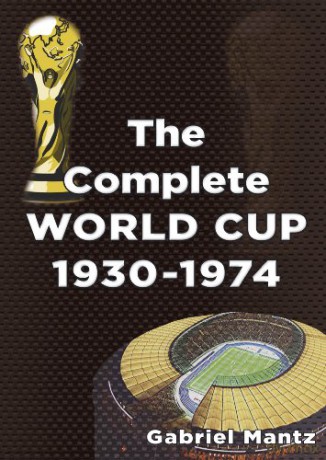 The Complete World Cup 1930-1974 - Gabriel Mantz [KSIĄŻKA]