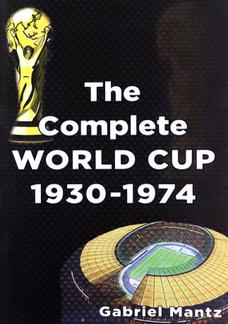 The Complete World Cup 1930-1974 - Gabriel Mantz [KSIĄŻKA]