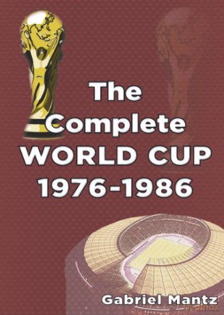 The Complete World Cup 1976-1986 - Gabriel Mantz [KSIĄŻKA]