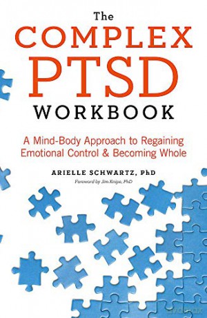 The Complex PTSD Workbook: A Mind-Body Approach to Regaining Emotional Control and Becoming Whole - Arielle Schwartz [KSIĄŻKA]