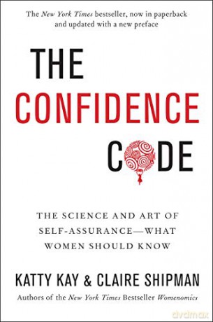 The Confidence Code: The Science and Art of Self-Assurance---What Women Should Know - Katty Kay [KSIĄŻKA]
