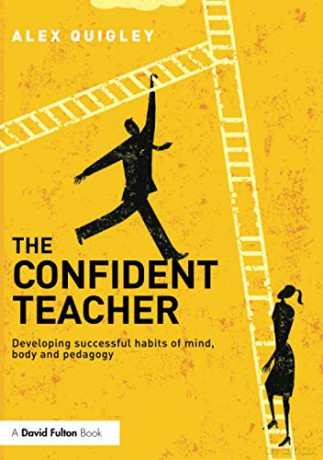 The Confident Teacher: Developing successful habits of mind, body and pedagogy - Alex Quigley [KSIĄŻKA]