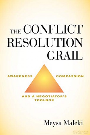 The Conflict Resolution Grail: Awareness, Compassion and a Negotiator's Toolbox - Meysa Maleki [KSIĄŻKA]