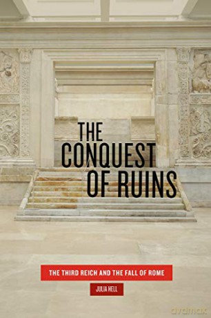 The Conquest of Ruins: The Third Reich and the Fall of Rome - Julia Hell [KSIĄŻKA]