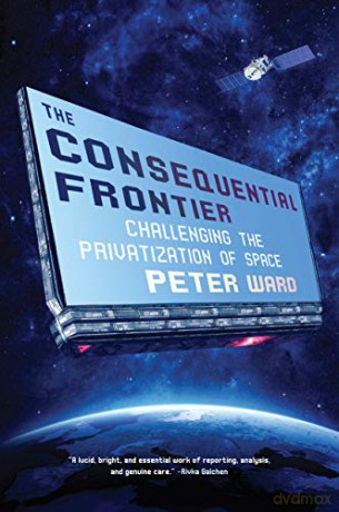 The Consequential Frontier: Challenging the Privatization of Space - Peter Ward [KSIĄŻKA]