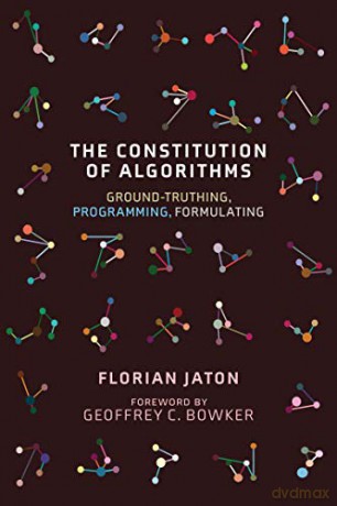The Constitution of Algorithms: Ground-Truthing, Programming, Formulating (Inside Technology) - Florian Jaton [KSIĄŻKA]