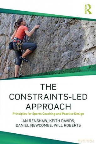 The Constraints-Led Approach: Principles for Sports Coaching and Practice Design (Routledge Studies in Constraints-Based Methodologies in Sport) - Ian Renshaw [KSIĄŻKA]