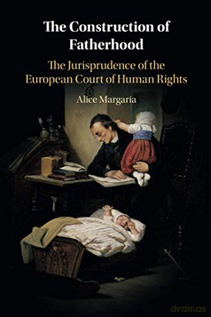 The Construction of Fatherhood: The Jurisprudence of the European Court of Human Rights - Alice Margaria [KSIĄŻKA]