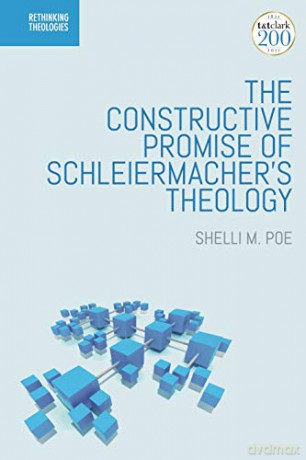 The Constructive Promise of Schleiermacher's Theology (Rethinking Theologies: Constructing Alternatives in History and Doctrine) - Assistant Professor Shelli M. Poe [KSIĄŻKA]