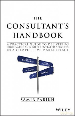 The Consultant's Handbook: A Practical Guide to Delivering High-value and Differentiated Services in a Competitive Marketplace - Samir Parikh [KSIĄŻKA]