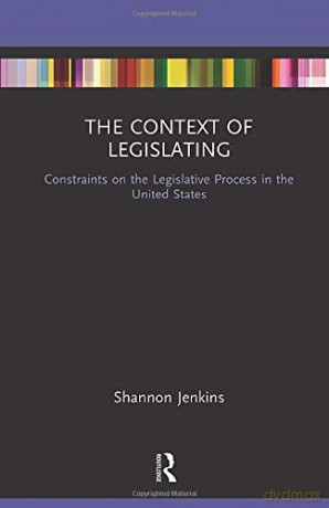 The Context of Legislating: Constraints on the Legislative Process in the United States - Shannon Jenkins [KSIĄŻKA]
