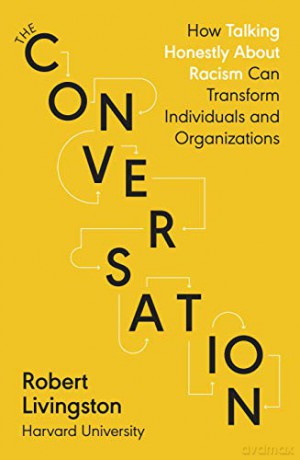 The Conversation: How Talking Honestly About Racism Can Transform Individuals and Organizations - Robert Livingston [KSIĄŻKA]