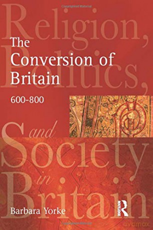 The Conversion of Britain: Religion, Politics and Society in Britain, 600-800 - Barbara Yorke [KSIĄŻKA]