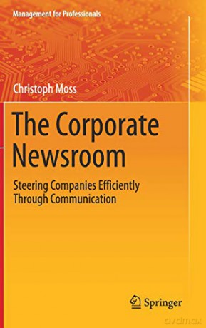 The Corporate Newsroom: Steering Companies Efficiently Through Communication (Management for Professionals) - Christoph Moss [KSIĄŻKA]