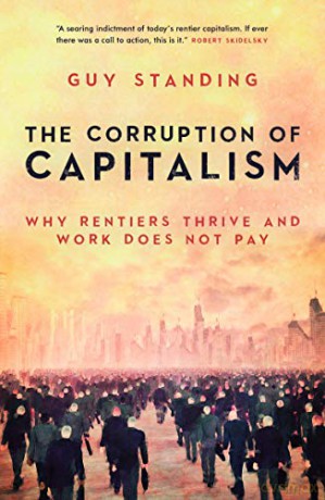 The Corruption of Capitalism: Why rentiers thrive and work does not pay - Guy Standing [KSIĄŻKA]