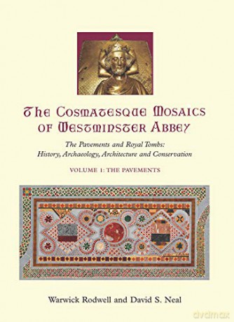 The Cosmatesque Mosaics of Westminster Abbey: The Pavements and Royal Tombs: History, Archaeology, Architecture and Conservation - Warwick Rodwell [KSIĄŻKA]