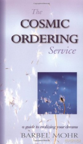 The Cosmic Ordering Service: A Guide to Realizing Your Dreams - Barbel Mohr [KSIĄŻKA]