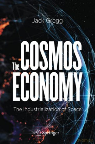 The Cosmos Economy: The Industrialization of Space - Jack Gregg [KSIĄŻKA]