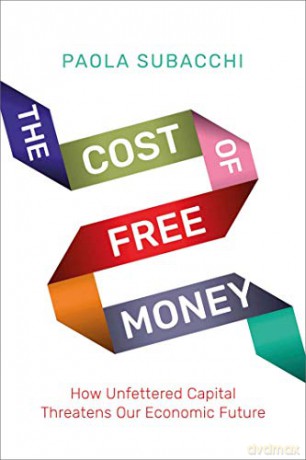 The Cost of Free Money: How Unfettered Capital Threatens Our Economic Future - Paola Subacchi [KSIĄŻKA]