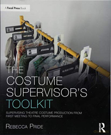 The Costume Supervisor's Toolkit: Supervising Theatre Costume Production from First Meeting to Final Performance (The Focal Press Toolkit Series) - Rebecca Pride [KSIĄŻKA]