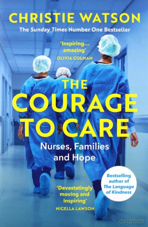 The Courage to Care: Nurses, Families and Hope - Christie Watson [KSIĄŻKA]