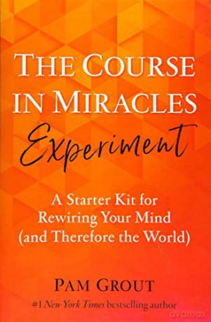 The Course in Miracles Experiment: A Starter Kit for Rewiring Your Mind (and Therefore the World) - Pam Grout [KSIĄŻKA]