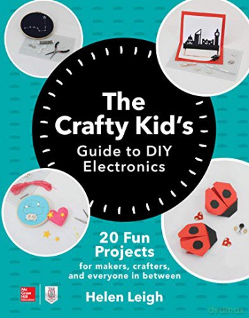 The Crafty Kids Guide to DIY Electronics: 20 Fun Projects for Makers, Crafters, and Everyone in Between - Helen Leigh [KSIĄŻKA]
