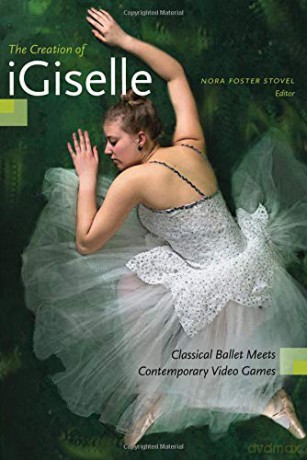 The Creation of iGiselle: Classical Ballet Meets Contemporary Video Games - Nora Foster Stovel [KSIĄŻKA]