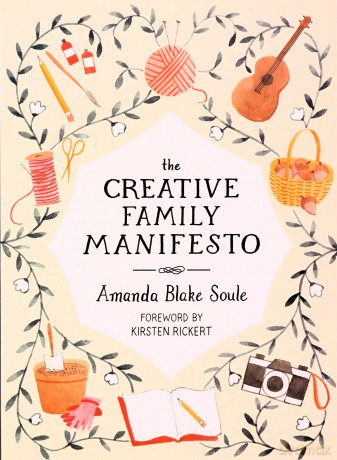 The Creative Family Manifesto: Encouraging Imagination and Nurturing Family Connections - Amanda Blake Soule [KSIĄŻKA]