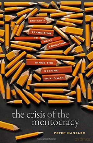 The Crisis of the Meritocracy: Britain's Transition to Mass Education since the Second World War - Peter Mandler [KSIĄŻKA]