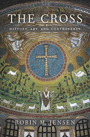 The Cross: History, Art, and Controversy - Robin M. Jensen [KSIĄŻKA]