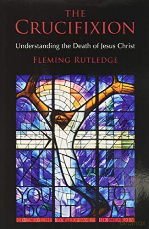 The Crucifixion: Understanding the Death of Jesus Christ - Fleming Rutledge [KSIĄŻKA]