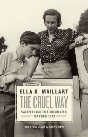 The Cruel Way: Switzerland to Afghanistan in a Ford, 1939 - Ella K. Maillart [KSIĄŻKA]
