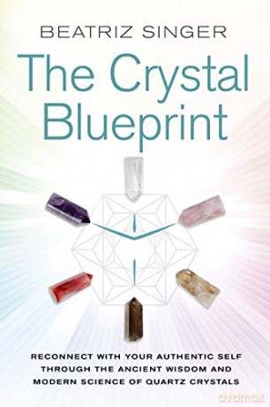 The Crystal Blueprint: Reconnect with Your Authentic Self through the Ancient Wisdom and Modern Science of Quartz Crystals - Beatriz Singer [KSIĄŻKA]